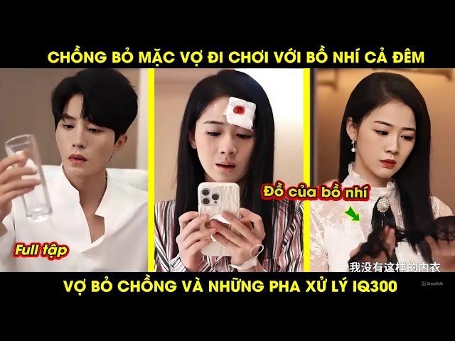 Chồng Bỏ Mặc Vợ Đi Chơi Với Bồ Nhí Cả Đêm, Vợ Bỏ Chồng Và Những Pha Xử Lý IQ300