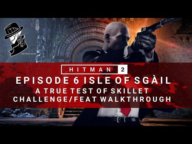 HITMAN 2 | Isle of Sgail | A True Test of Skillet | Challenge/Feat | Walkthrough