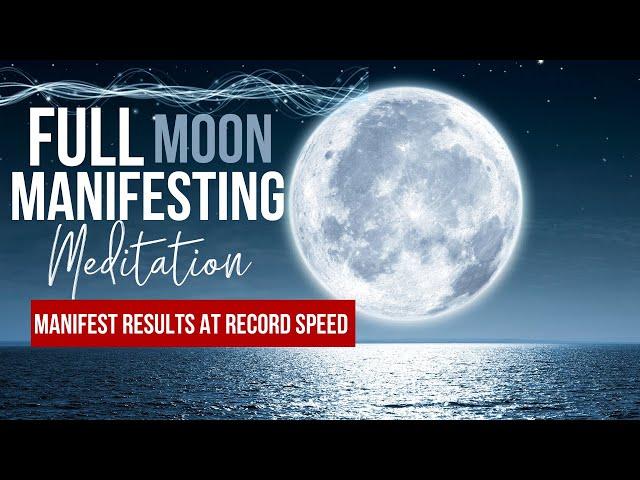 Full Moon Manifesting Meditation for Magic + Miracles FAST | RESULTS WITHIN 3 DAYS OR LESS!