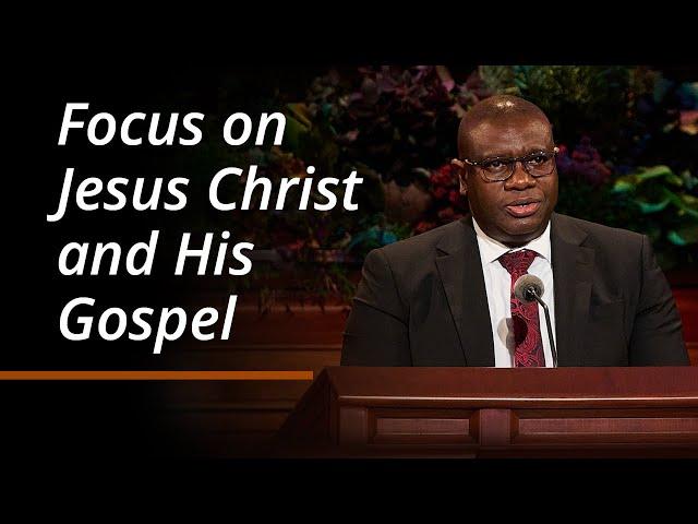 Focus on Jesus Christ and His Gospel | I. Raymond Egbo | October 2024 General Conference