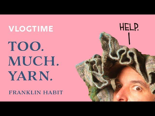 Episode 16, Franklin Habit's Knitting Vlog: Too Much Yarn