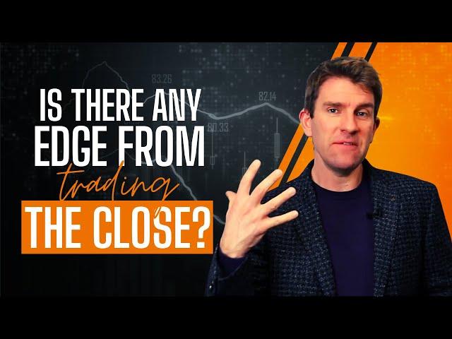 Is There Any Edge From Trading The Close!? 