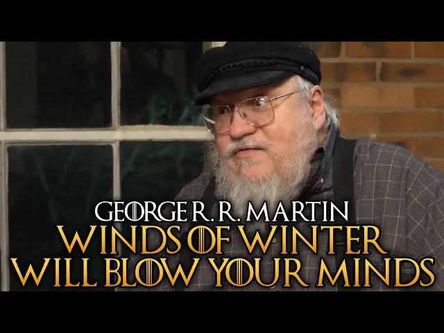 George R. R. Martin - Winds of Winter Will Blow Your Minds