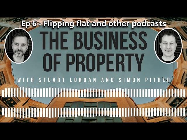 006 - Flipping flat and other podcasts | The Business of Property