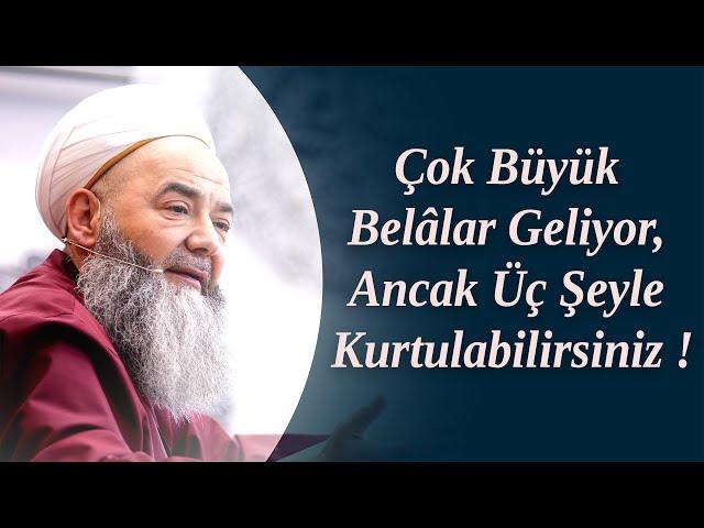 Çok Büyük Belâlar Geliyor, Ancak Üç Şeyle Kurtulabilirsiniz ! Cübbeli Ahmet Hocaefendi