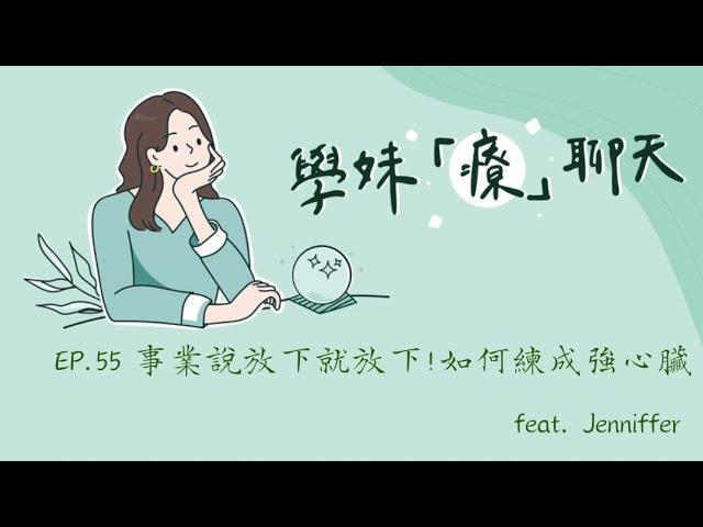 學妹「療」聊天EP.55 事業說放下就放下！如何練成強心臟 feat. Jenniffer