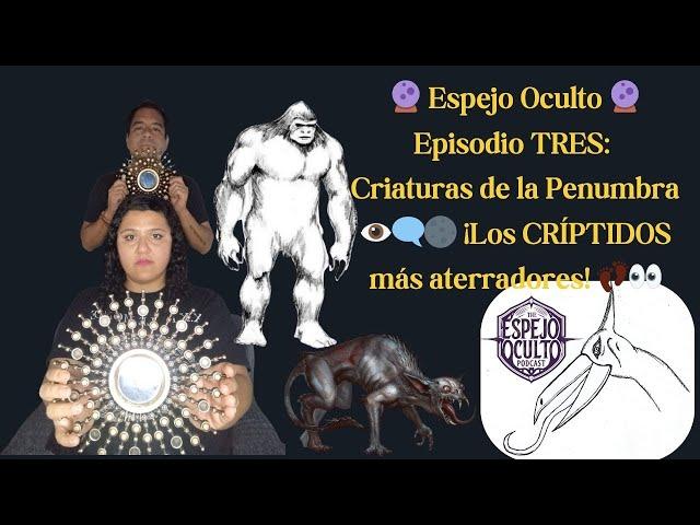  Espejo Oculto  - Episodio 3: Criaturas de la Penumbra ‍ ¡Los CRÍPTIDOS más aterradores! 