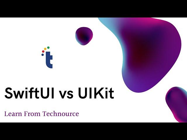 SwiftUI vs UIKit – Learn From Technource Developer