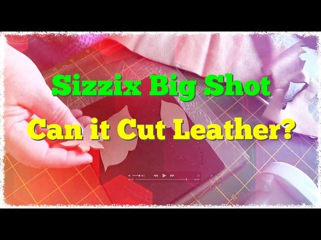 Sizzix Big Shot: Can it Cut Leather?