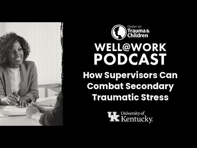 How Supervisors Can Combat Secondary Traumatic Stress - Well@Work