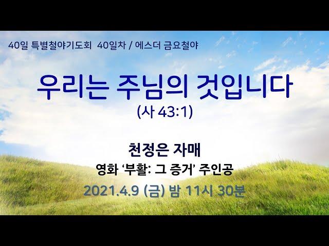 [40일 특별철야기도회 40일차 및 에스더 금요철야]  천정은 자매 "우리는 주님의 것입니다" (4/9)