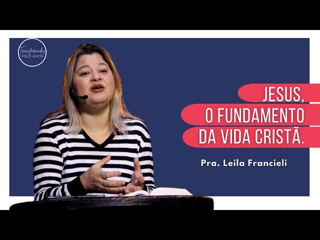 JESUS, O FUNDAMENTO DA VIDA CRISTÃ | Pra. Leila Francieli