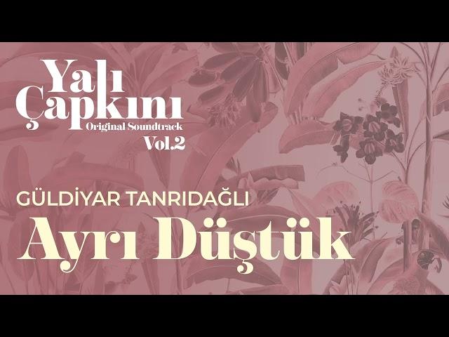 Ayrı Düştük (Yalı Çapkını Original Soundtrack Vol.2) - Güldiyar Tanrıdağlı