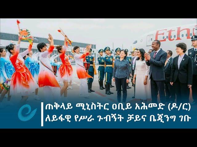 ጠቅላይ ሚኒስትር ዐቢይ አሕመድ ለይፋዊ የሥራ ጉብኝት ቻይና ቤጂንግ ገቡ