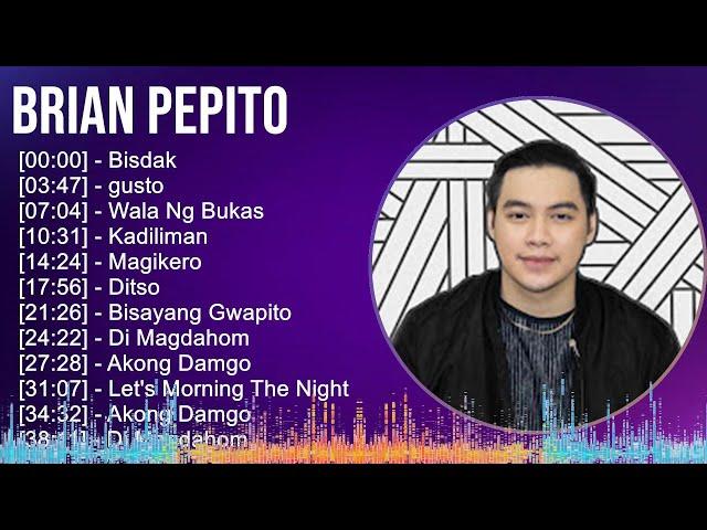 Brian Pepito 2024 MIX Greatest Hits - Bisdak, gusto, Wala Ng Bukas, Kadiliman