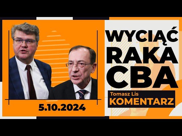 Wyciąć raka CBA | TOMASZ LIS KOMENTARZ 5.10.2024