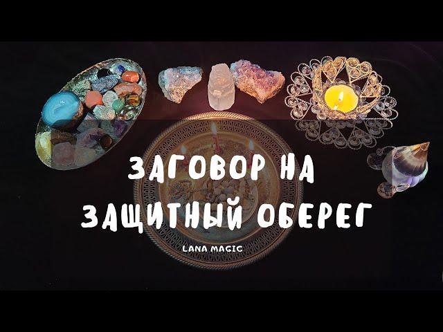 ЗАГОВОР НА ЗАЩИТНЫЙ ОБЕРЕГ ЗАЩИТИТ ВАС ОТ БЕД!