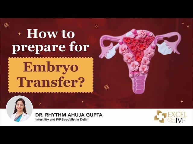 How to prepare for Embryo Transfer? Dr Rhythm Gupta - IVF Specialist in Delhi, Excel IVF