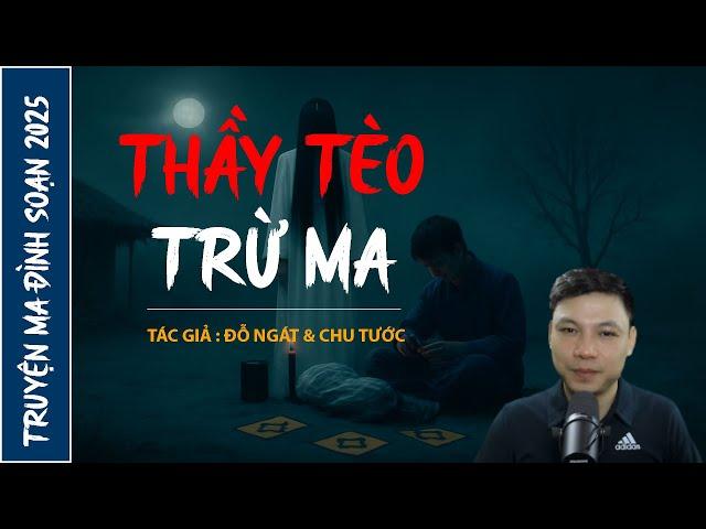 NGHE TRUYỆN MA : THẦY TÈO TRỪ MA | CHUYỆN MA ĐÌNH SOẠN MỚI NHẤT 2025