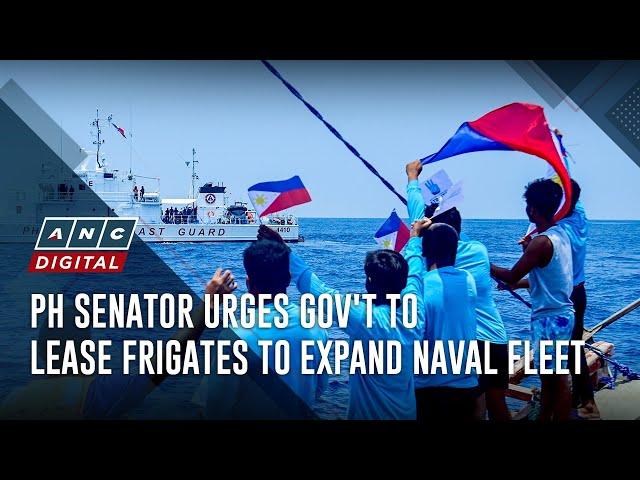 PH senator urges gov't to lease frigates to expand naval fleet | ANC