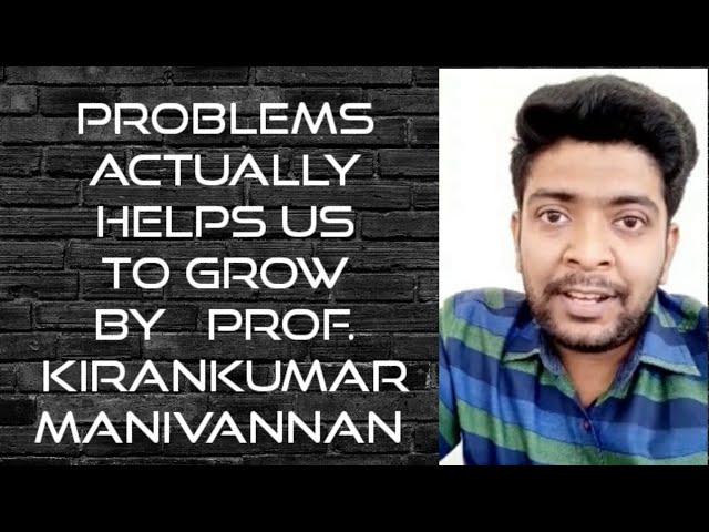 Problems actually helps us to grow!! by Prof.Kirankumar Manivannan
