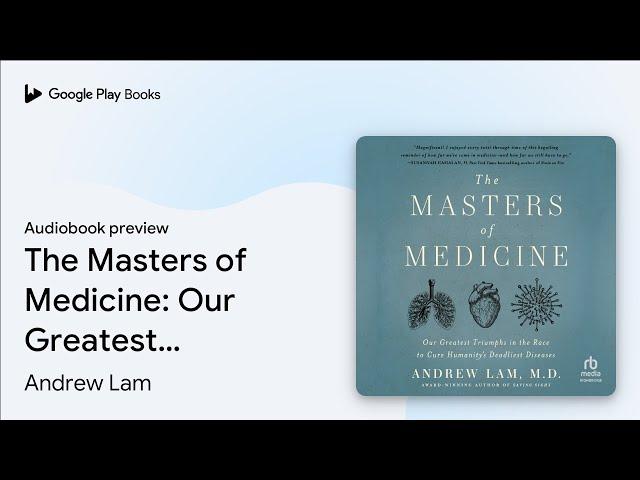 The Masters of Medicine: Our Greatest Triumphs… by Andrew Lam · Audiobook preview