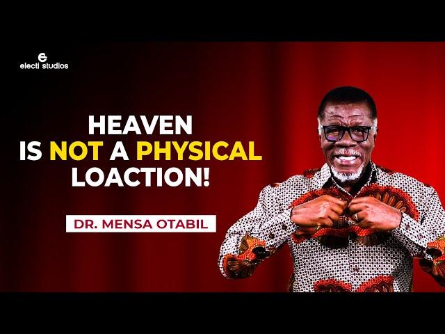 HEAVEN IS NOT A GEOGRAPHICAL LOCATION || MENSA OTABIL SERMONS