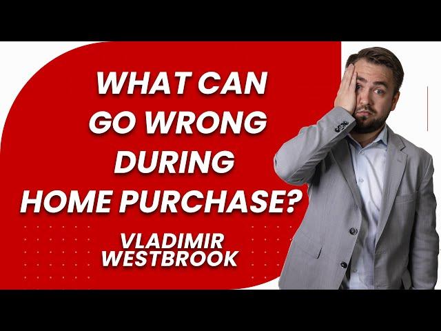 What Can Go Wrong During Home Purchase? |Home Buyer Mistakes to Avoid