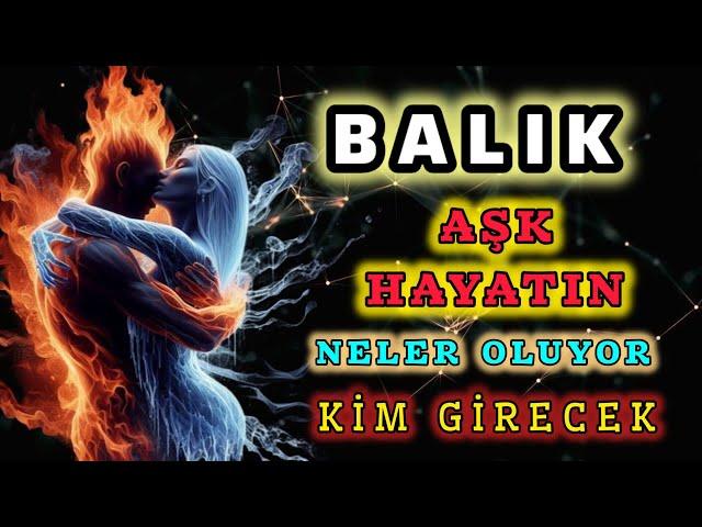 BALIK BURCU   Aşk Hayatında Neler Oluyor.? Kim Geliyor.? Kim Gidiyor.!