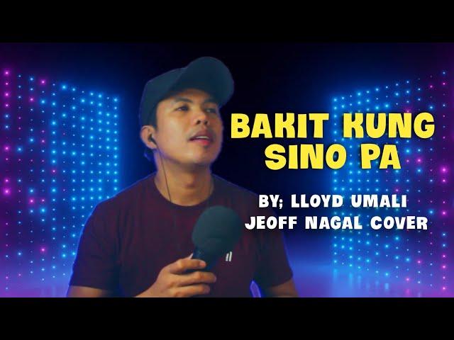 BAKIT KUNG SINO PA | By Lloyd Umali | Cover ( Jeoff Nagal ) @papsi Jopz Tv