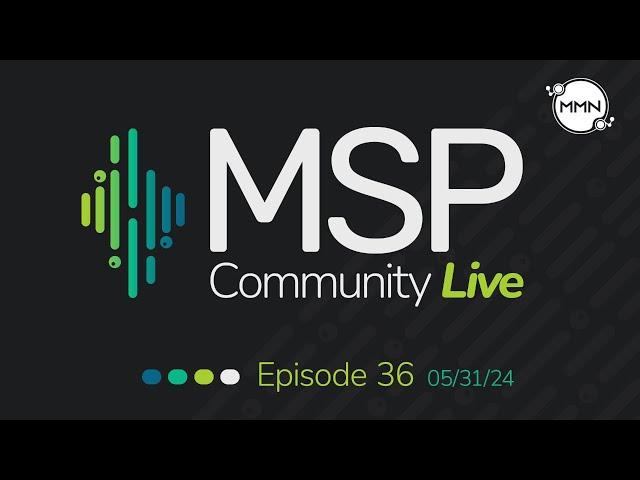 MSP Community Live | Ep. 36: 5/31/2024