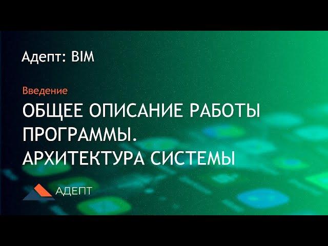 Адепт: BIM. Введение. Описание работы программы. Архитектура системы