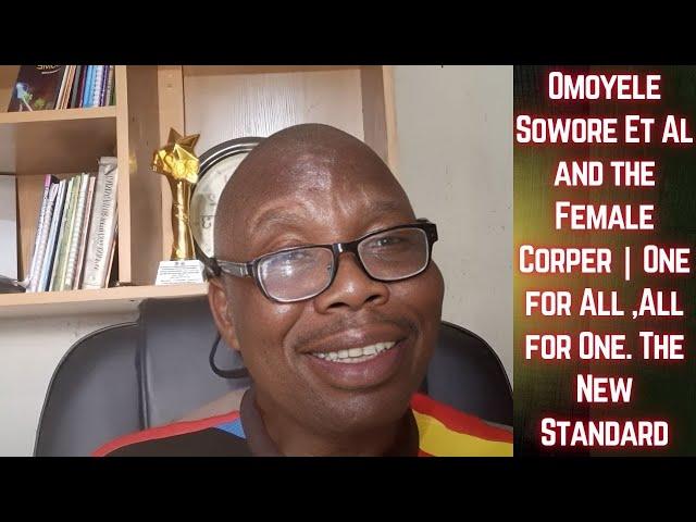 OMOYELE Sowore Et Al and the Female Corper | One for All ,All for One. The New Standard