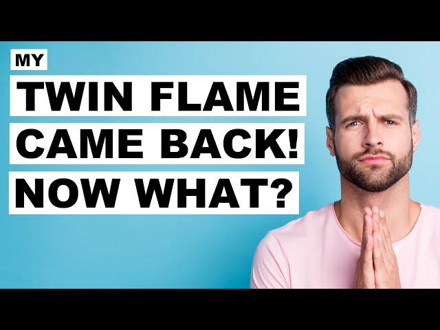 My Twin Flame Came Back...Now What? 