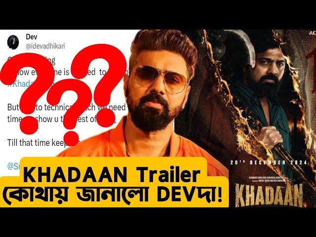 KHADAAN Trailer কেন এলোনা এখনো? Exclusive Update By Devদা