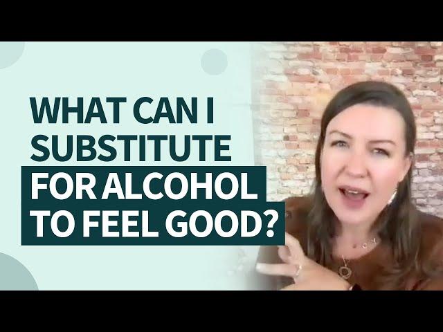 What can I substitute for alcohol to feel good?