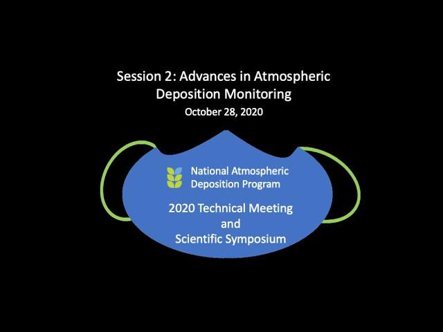 NADP 2020 Scientific Symposium Session 2: Advances in Atmospheric Deposition Monitoring