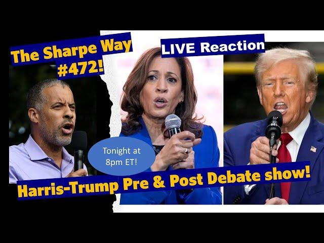 Sharpe Way # 472! Harris-Trump Pre & Post Presidential Debate Show! LIVE Reaction!