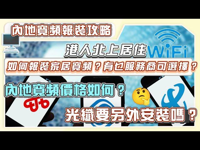 港人北上居住，如何報裝家居寬頻？有咩服務商可以選擇？內地寬頻價格如何？光纖要另外安裝嗎？