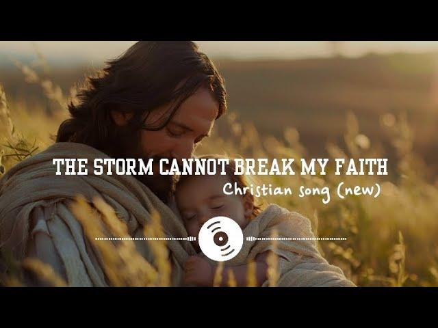 The Storm Cannot Break My Faith (Christian song)