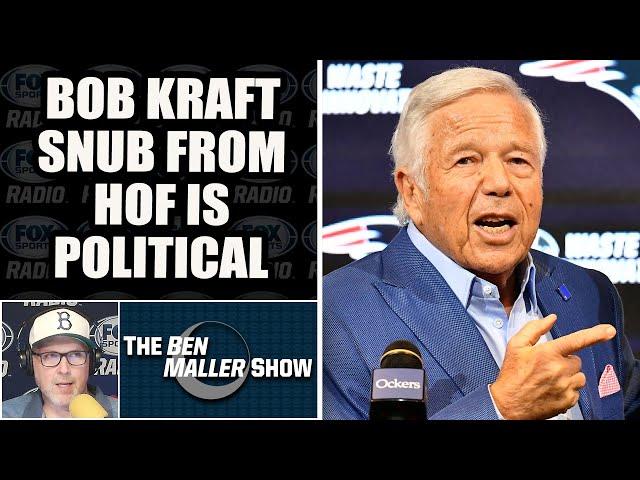 Robert Kraft 13th Snub From Hall of Fame Seems Political | BEN MALLER SHOW