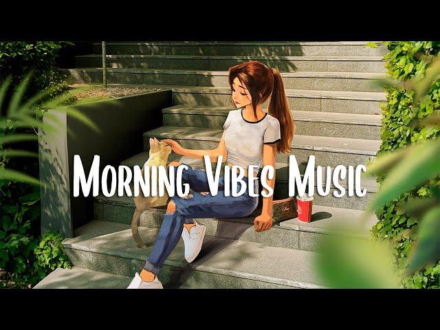 Morning Vibes  Chill songs when you want to feel motivated and relaxed ~ Chill Music Playlist