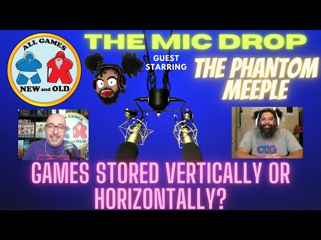 The Mic Drop with Joe The Phantom Meeple: Games Stored Horizontally or Vertically