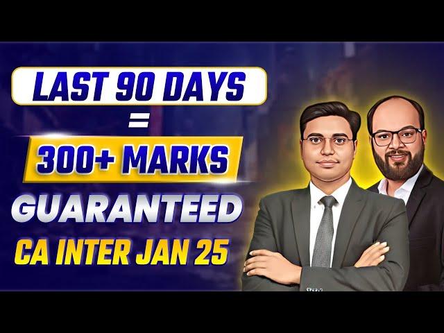 Last 90 Days = 300+ Marks in Both Group CA Inter Jan 25 | How to Prepare CA Inter in 90 Days | ICAI