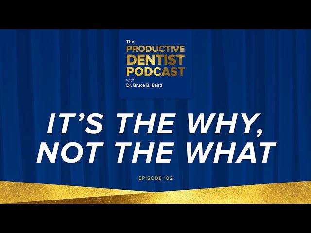 Episode 102: It’s the Why, Not the What - The Productive Dentist Podcast