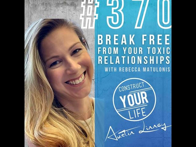 Break free from your toxic relationships with Rebecca Matulonis | Construct your life #370