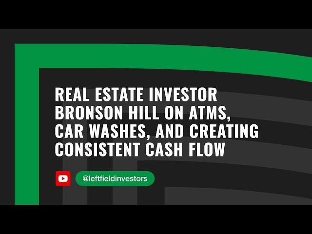 Real Estate Investor Bronson Hill on ATMs, Car Washes, and Creating Consistent Cash Flow