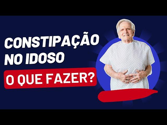 Constipação Intestinal no Idoso: Soluções Práticas para o Alívio