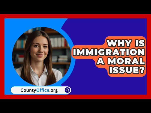 Why Is Immigration A Moral Issue? - CountyOffice.org