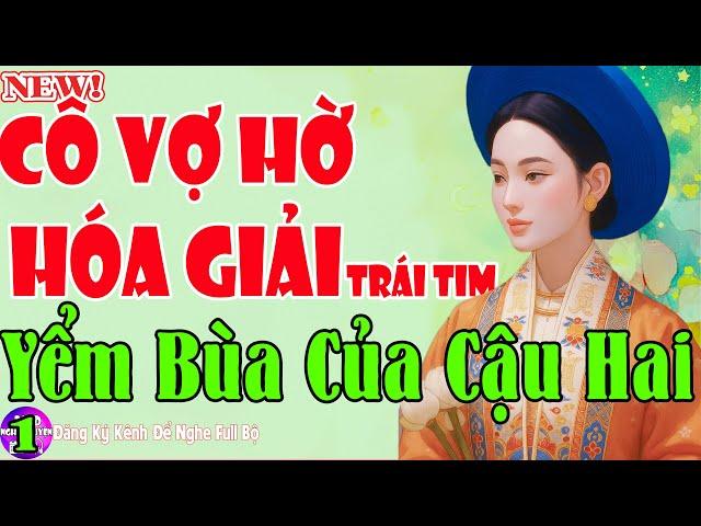 Truyện Cậu Mợ Tình Yêu Li kì - CÔ VỢ HỜ HÓA GIẢI TRÁI TIM BỊ YỂM BÙA CỦA CẬU HAI